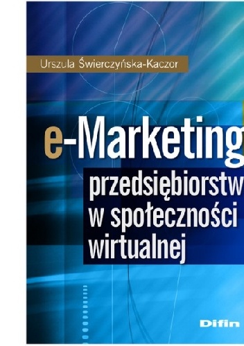 e-Marketing przedsiębiorstwa w społeczności wirtualnej - Urszula Świerczyńska-Kaczor