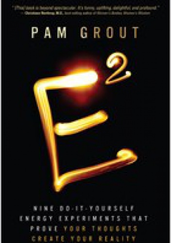 E-Squared Nine Do-It-Yourself Energy Experiments That Prove Your Thoughts Create Your Reality - Pam Grout