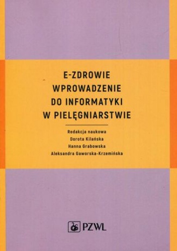 E-zdrowie. Wprowadzenie do informatyki w pielęgniarstwie - Dorota Kilańska, Hanna Grabowska