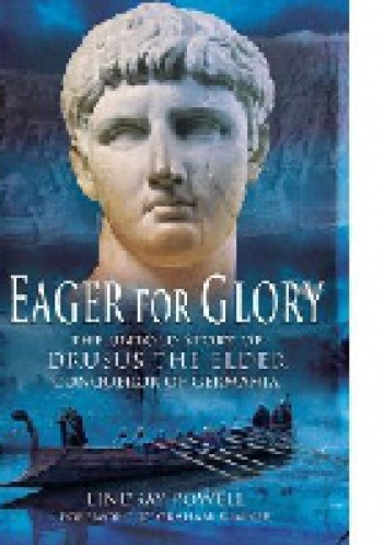 Eager for Glory the untold story of the Drusus the Elder conqueror of Germania - Lindsay Powell