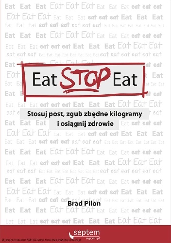 Eat Stop Eat. Stosuj post, zgub zbędne kilogramy i osiągnij zdrowie - Brad Pilon