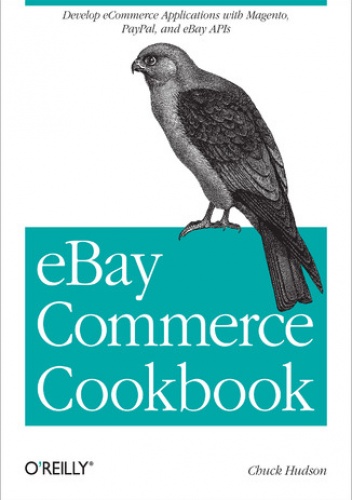 eBay Commerce Cookbook. Using eBay APIs: PayPal, Magento and More - Chuck Hudson