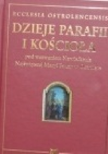 Ecclesia Ostrolencensis. Dzieje parafii i kościoła pod wezwaniem Nawiedzenia Najświętszej Maryi Panny w Ostrołęce - praca zbiorowa