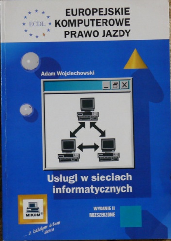 ECDL Europejskie Komputerowe Prawo Jazdy. Usługi w sieciach informatycznych - Adam Wojciechowski