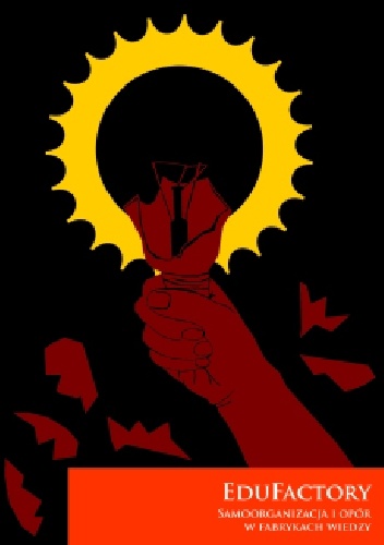 EduFactory. Samoorganizacja i opór w fabrykach wiedzy - praca zbiorowa