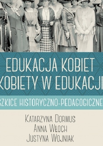 Edukacja kobiet, kobiety w edukacji. Szkice historyczno-pedagogiczne