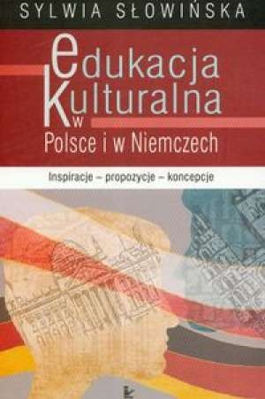 Edukacja kulturalna w Polsce i w Niemczech. Inspiracje, propozycje, koncepcje - Sylwia Słowińska