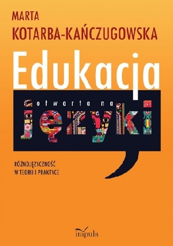 Edukacja otwarta na języki. Różnojęzyczność w teorii i praktyce - Marta Kotarba-Kańczugowska