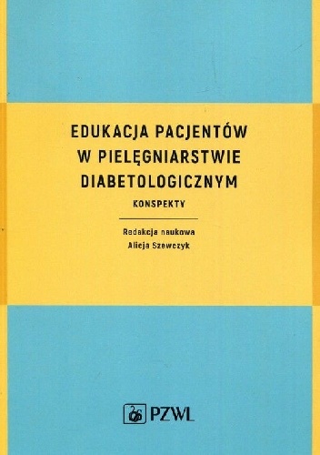 Edukacja pacjentów w pielęgniarstwie diabetologicznym Konspekty - Alicja Szewczyk