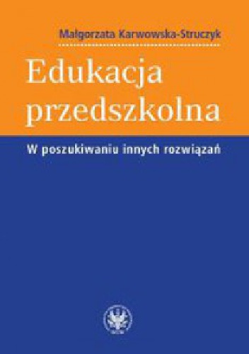 Edukacja przedszkolna. W poszukiwaniu innych rozwiązań - Małgorzata Karwowska-Struczyk