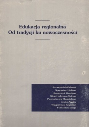Edukacja regionalna. Od tradycji ku nowoczesności - praca zbiorowa