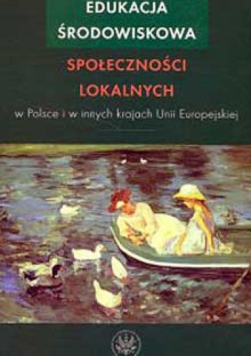 Edukacja środowiskowa społeczności lokalnych w Polsce i innych krajach Unii Europejskiej - Ligia Tuszyńska