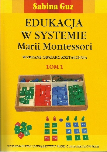 Edukacja w systemie Marii Montessori. Wybrane obszary kształcenia Tom 1 - Sabina Guz