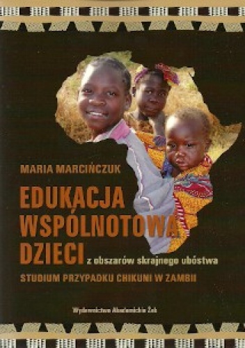 Edukacja wspólnotowa dzieci z obszarów skrajnego ubóstwa. Studium przypadku Chikuni w Zambii - Maria Marcińczuk