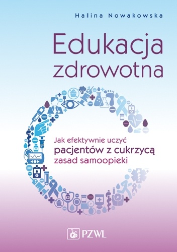 Edukacja zdrowotna. Jak efektywnie uczyć pacjentów z cukrzycą zasad samoopieki - Halina Nowakowska