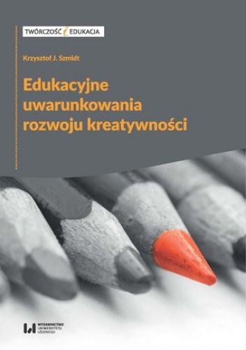 Edukacyjne uwarunkowania rozwoju kreatywności - Krzysztof J. Szmidt