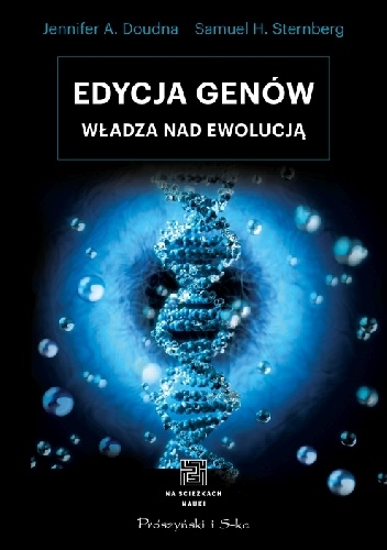 Edycja genów. Władza nad ewolucją - Samuel H. Sternberg, Jennifer A. Doudna