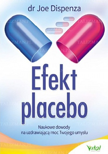 Efekt placebo. Naukowe dowody na uzdrawiającą moc twojego umysłu - Joe Dispenza