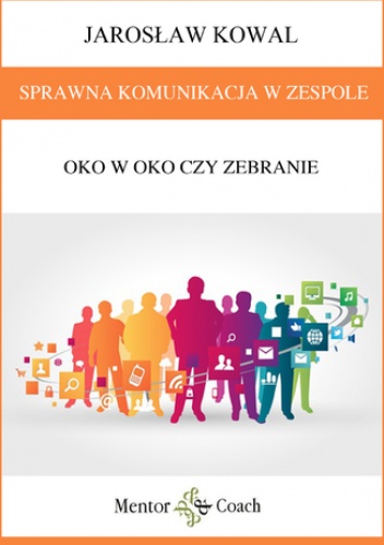 Efektywna komunikacja w zespole. Oko w oko czy zebranie? - Jarosław Kowal