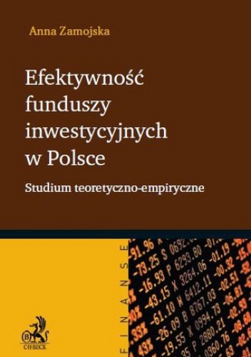 Efektywność funduszy inwestycyjnych w Polsce. Studium teoretyczno-empiryczne - Zamojska Anna