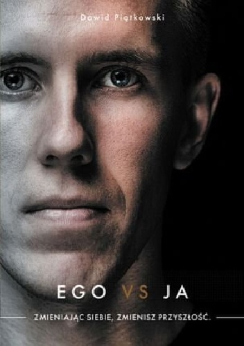 Ego vs ja. Zmieniając siebie, zmienisz przyszłość - Dawid Piątkowski