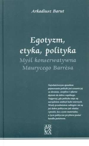 Egotyzm, etyka, polityka. Myśl konserwatywna Maurycego Barresa - Arkadiusz Barut