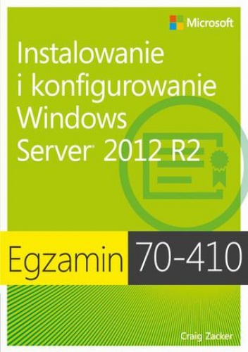 Egzamin 70-410: Instalowanie i konfigurowanie Windows Server 2012 R2, wyd. II - Craig Zucker