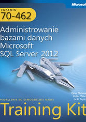 Egzamin 70-462: Administrowanie bazami danych Microsoft SQL Server 2012. Training Kit