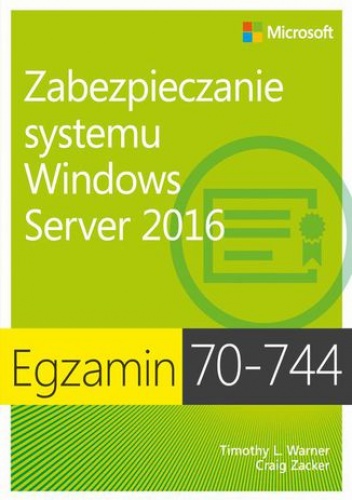 Egzamin 70-744 Zabezpieczanie systemu Windows Server 2016 - Zacker Craig, L. Warner Timothy