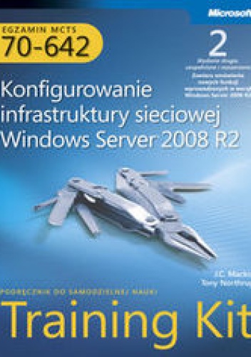 Egzamin MCTS 70-642. Konfigurowanie infrastruktury sieciowej Windows Server 2008 R2. Training Kit z płytą CD - Mackin J.C., Northrup Tony