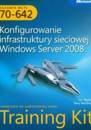 Egzamin MCTS 70-642 Konfigurowanie infrastruktury sieciowej Windows Server 2008 z płytą CD - Mackin J.C., Northrup Tony