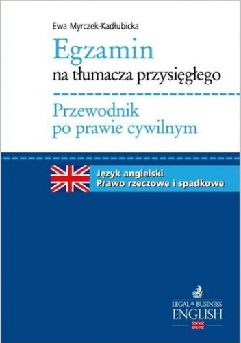 Egzamin na tłumacza przysięgłego. Przewodnik po prawie cywilnym. Język angielski - prawo rzeczowe i spadkowe - Myrczek-Kadłubicka Ewa