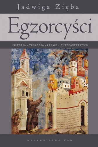 Egzorcyści. Historia, teologia, prawo, duszpasterstwo - Jadwiga Zięba