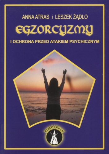 Egzorcyzmy i ochrona przed atakiem psychicznym - Anna Atras, Leszkiem Żądło