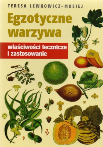 Egzotyczne warzywa. Właściwości lecznicze i zastosowanie - Teresa Lewkowicz-Mosiej