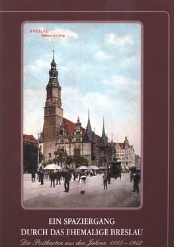 Ein Spaziergang durch das ehemalige Breslau. Postkarten aus den Jahren 1885-1942 - Marzena Smolak