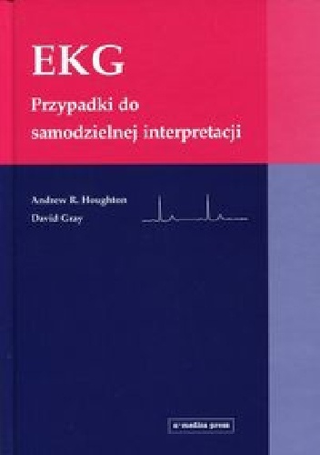 EKG Przypadki do samodzielnej interpretacji - Andrew Houghton, David Gray