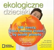 Ekologiczne dzieciaki. 100 rzeczy, które możesz zrobić by ocalić planetę - Kim McKay, Jenny Bonnin