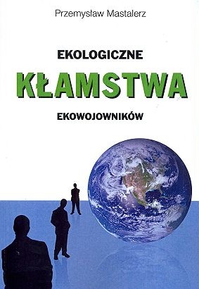Ekologiczne kłamstwa ekowojowników - Przemysław Mastalerz