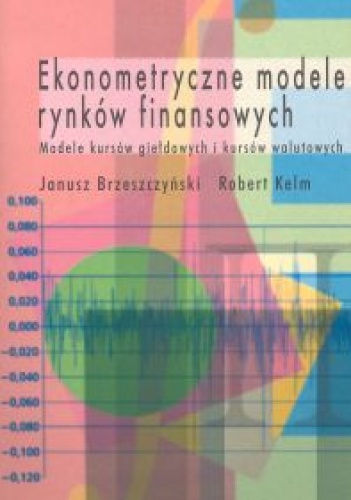 Ekonometryczne modele rynków finansowych. Modele kursów gieł - Janusz Brzeszczyński, Robert Kelm