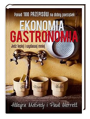 Ekonomia gastronomia. Jedz lepiej i wydawaj mniej - Allegra McEvedy, Paul Merrett