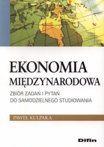 Ekonomia międzynarodowa. Zbiór zadań i pytań do samodzielnego studiowania - Paweł Kulpaka