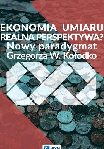 Ekonomia umiaru - realna perspektywa? Nowy paradygmat Grzegorza W. Kołodko