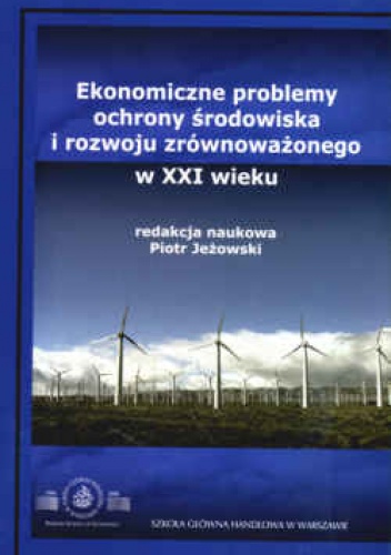 Ekonomiczne problemy ochrony środowiska i rozwoju zrównoważonego w XXI wieku - Piotr Jeżowski