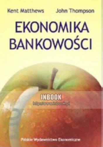 Ekonomika bankowości - Kent Matthews, John Thompson - Kent Matthews, John Thompson