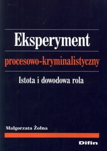 Eksperyment procesowo-kryminalistyczny. Istota i dowodowa rola - Małgorzata Żołna