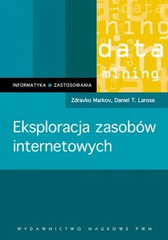 Eksploracja zasobów internetowych. Analiza struktury, zawartości i użytkowania sieci WWW - Zdravko Markov, Daniel T. Larose