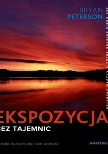 Ekspozycja bez tajemnic. Jak robić świetne zdjęcia każdym aparatem - Bryan Peterson