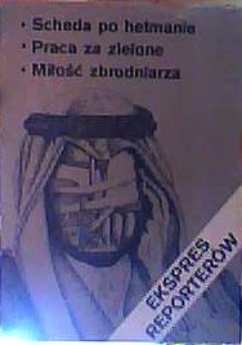 Ekspres Reporterów. Scheda po hetmanie. Praca za zielone. Miłość zbrodniarza.