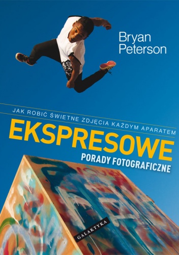 Ekspresowe porady fotograficzne - Bryan Peterson